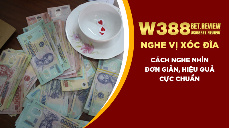 Nghe vị xóc đĩa - Cách nghe nhìn đơn giản, hiệu quả cực chuẩn