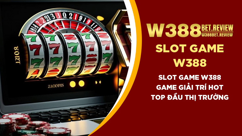 Slot game W388 - Game giải trí hot top đầu thị trường
