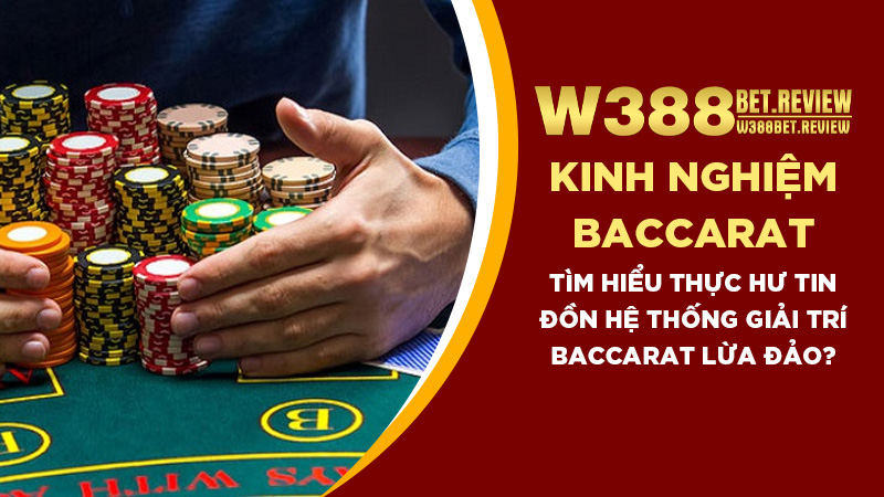 Tìm hiểu thực hư tin đồn hệ thống giải trí Baccarat lừa đảo