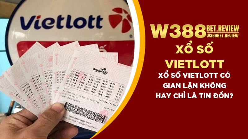 Xổ số Vietlott có gian lận không hay chỉ là tin đồn